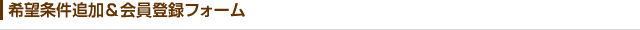 希望条件追加＆会員登録フォーム