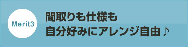 間取りも使用も自分好みにアレンジ自由